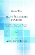 Trait lmentaire de Chimie, Vol. 1: Prsent dans un Ordre Nouveau Et dAprs les Dcouvertes Modernes; Avec Figures (Classic Reprin