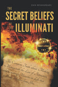 The Secret Beliefs of The Illuminati: The Complete Truth About Manifesting Money Using The Law of Attraction That Is Being Hidde