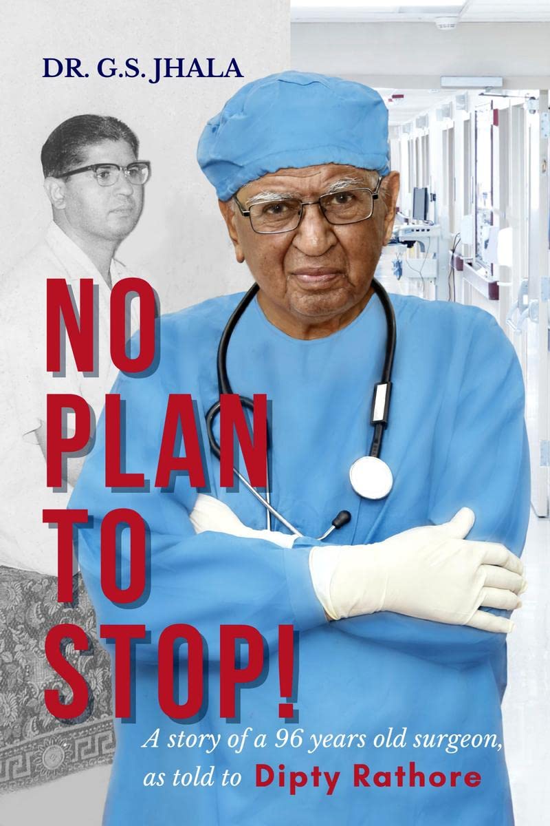 No Plan To Stop! : A Story Of A 96 Year Old Surgeon As Told To Dipty Rathore