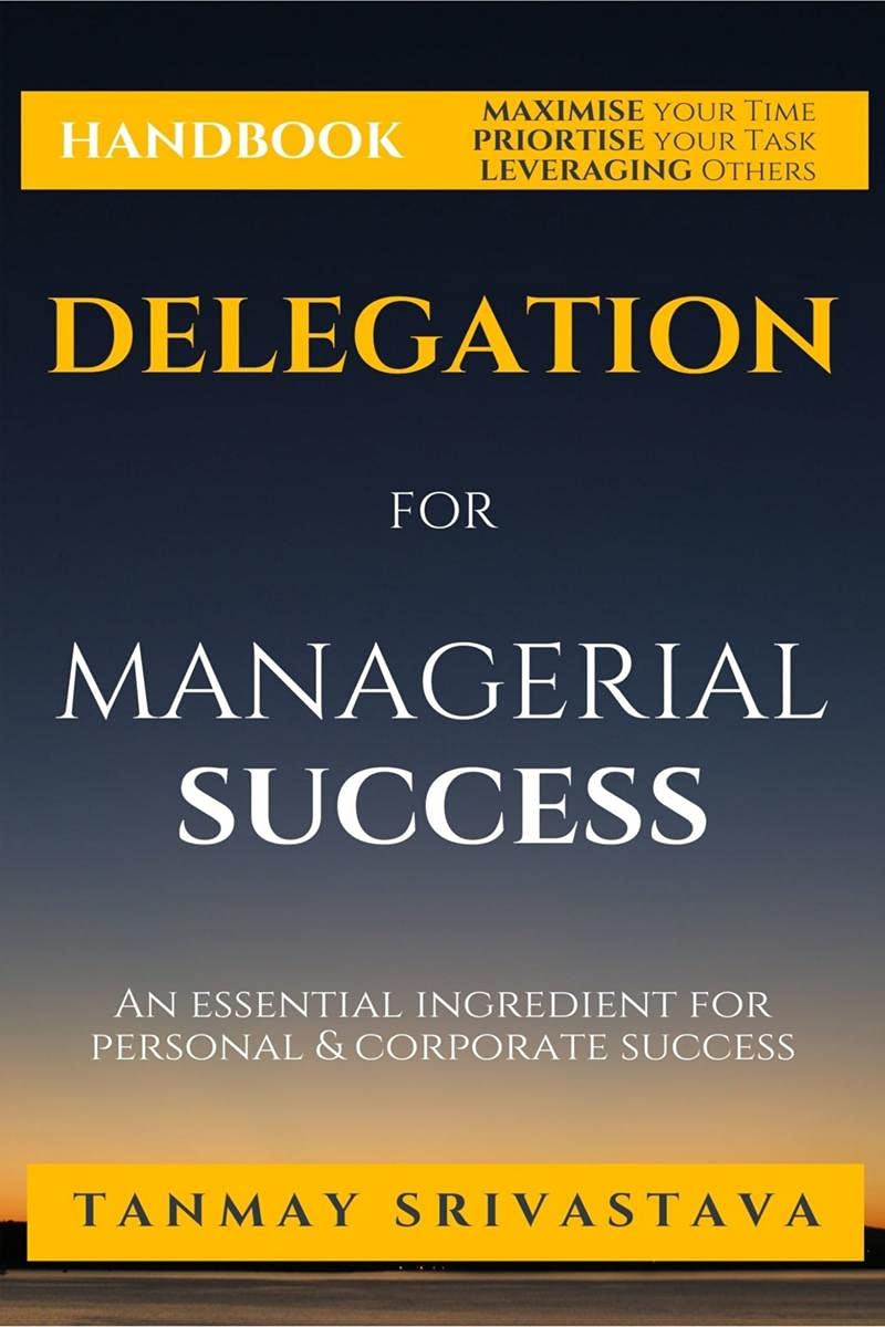 Handbook On Delegation For Managerial Success : Ingredient For Personal & Corporate Success