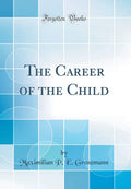 The Career of the Child (Classic Reprint)
