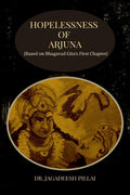Hopelessness of Arjuna : (Based on Bhagavad Gitas First Chapter)