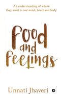 Food And Feelings: An Understanding Of Where They Meet In Our Mind, Heart And Body