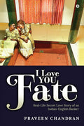 I Love You Fate: RealLife Secret Love Story Of An IndianEnglish Banker