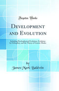 Development and Evolution: Including Psychophysical Evolution, Evolution by Orthoplasy, and the Theory of Genetic Modes (Classic