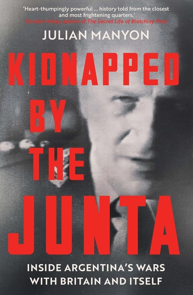 Kidnapped By The Junta: Inside ArgentinaS Wars With Britain And Itself