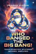 Who Banged the Big Bang!: TransScientific Mysteries Decoded, Simplified!