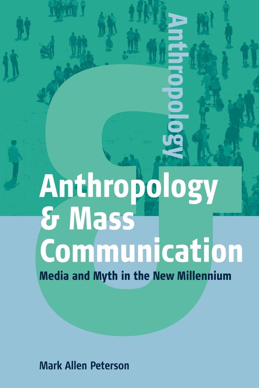Anthropology and Mass Communication: Media and Myth in the New Millennium (Anthropology & ..., 2)