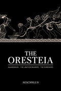 The Oresteia: Agamemnon; The Libation Bearers; The Eumenides