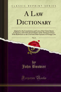 A Law Dictionary, Vol. 2: Adapted to the Constitution and Laws of the United States of America, and of the Several States of the