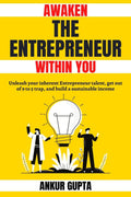 Awaken the Entrepreneur within you : Unleash your inherent Entrepreneur talent, get out of 9 to 5 trap, and build a sustainable 