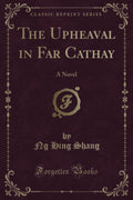 The Upheaval in Far Cathay: A Novel (Classic Reprint)