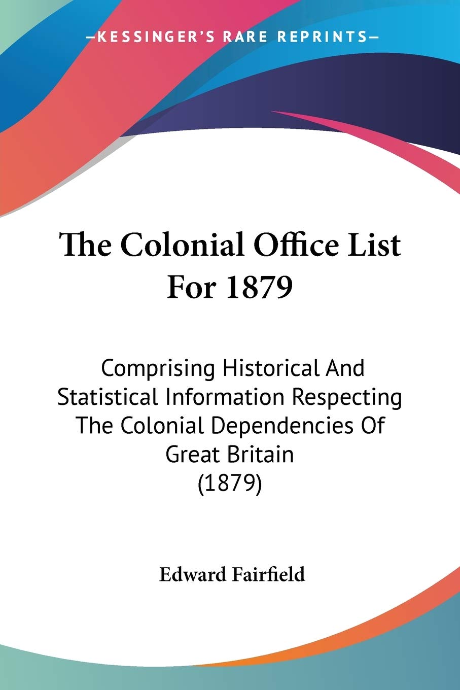 The Colonial Office List For 1879: Comprising Historical And Statistical Information Respecting The Colonial Dependencies Of Gre