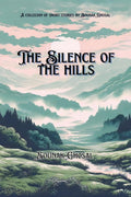 THE SILENCE OF THE HILLS : An anthology and short stories collection