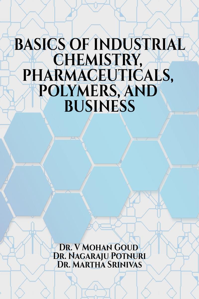 BASICS OF INDUSTRIAL CHEMISTRY, PHARMACEUTICALS, POLYMERS, AND BUSINESS