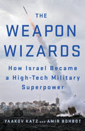 The Weapon Wizards: How Israel Became a HighTech Military Superpower