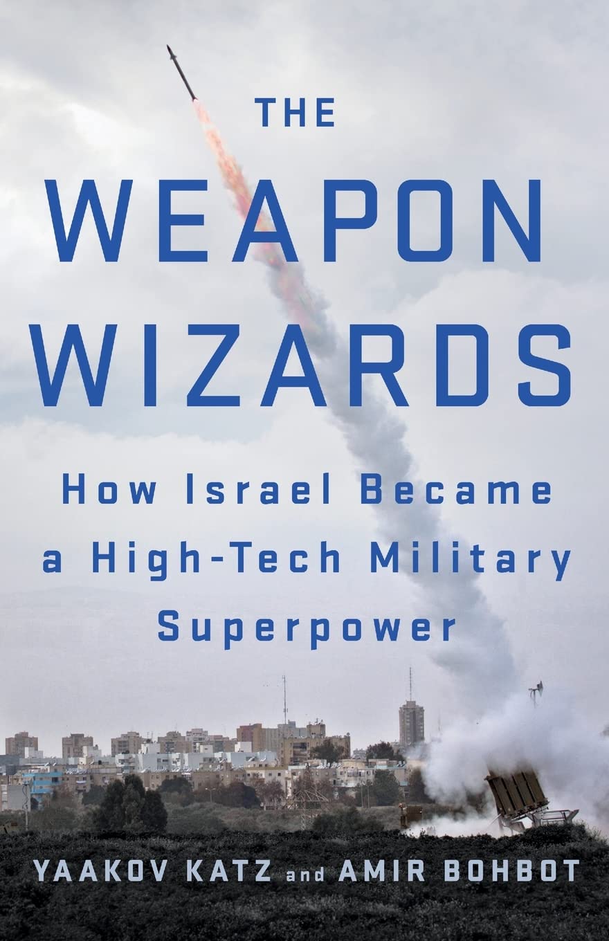 The Weapon Wizards: How Israel Became a HighTech Military Superpower