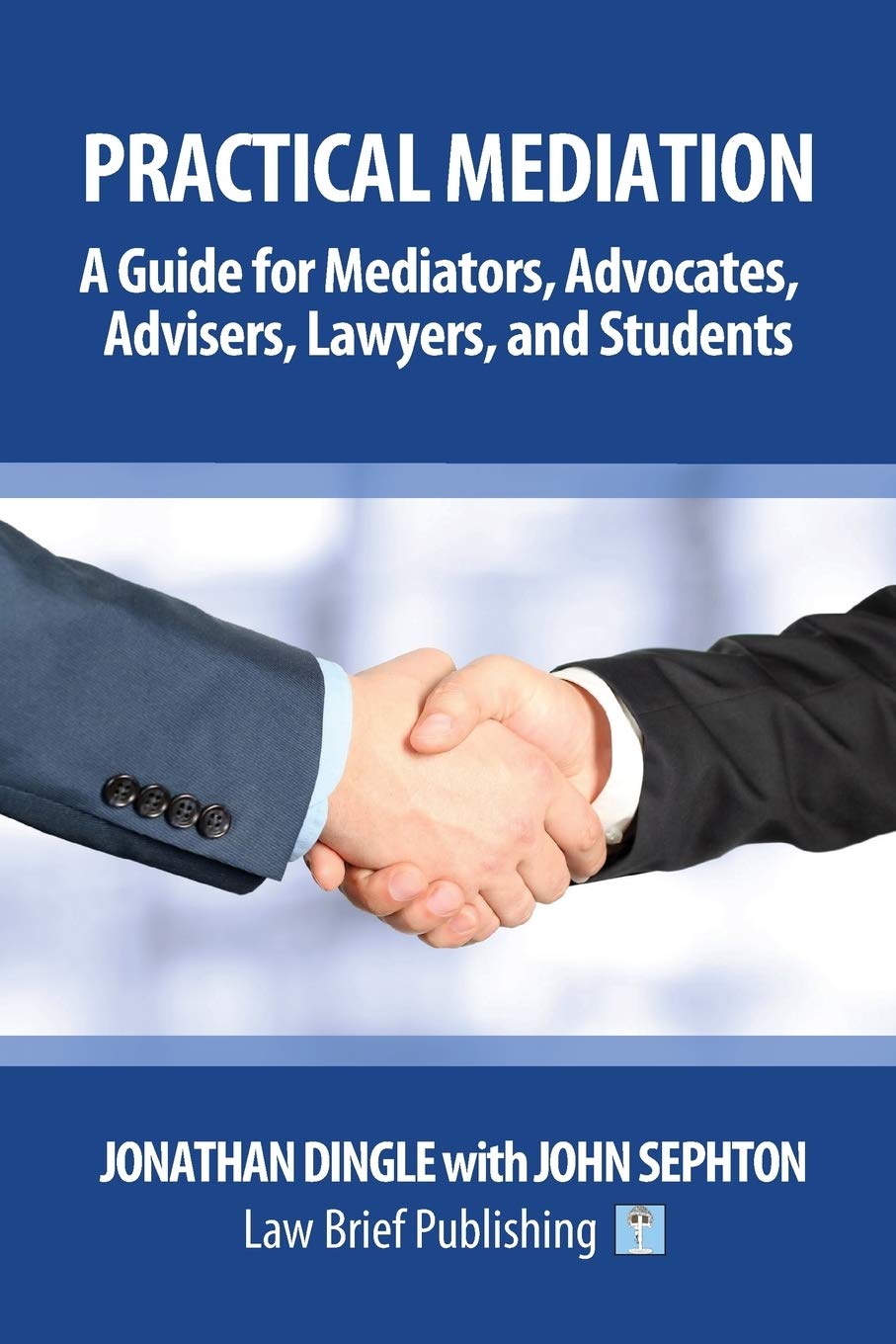 Practical Mediation: A Guide for Mediators, Advocates, Advisers, Lawyers and Students in Civil, Commercial, Business, Property, 