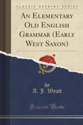 An Elementary Old English Grammar (Early West Saxon) (Classic Reprint)