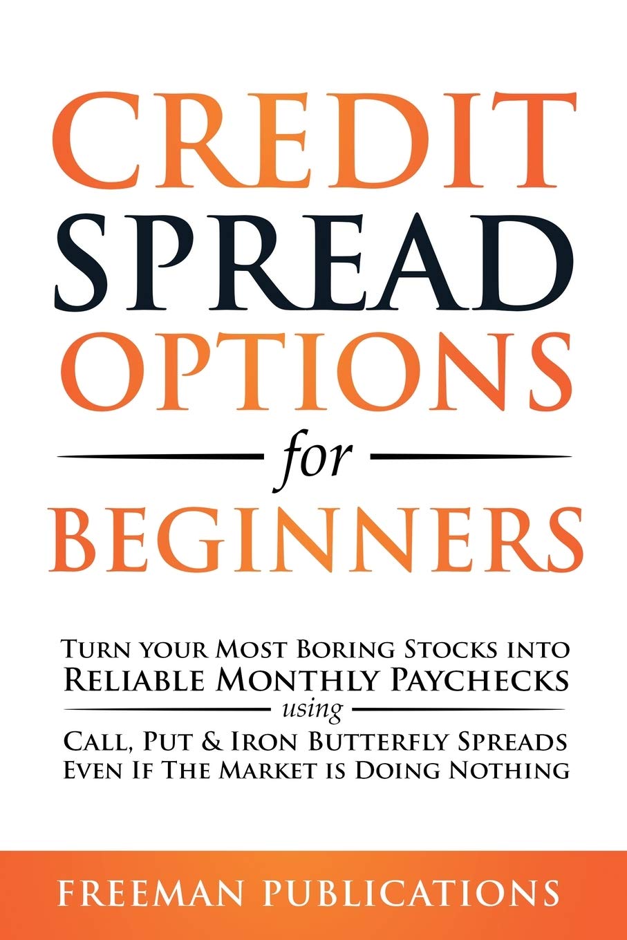 Credit Spread Options For Beginners: Turn Your Most Boring Stocks Into Reliable Monthly Paychecks Using Call, Put & Iron Butterf