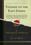 Voyages to the EastIndies, Vol. 1 of 3: Containing a Voyage to the Cape of Good Hope, Batavia, Bantam, and Bengal, with Observa