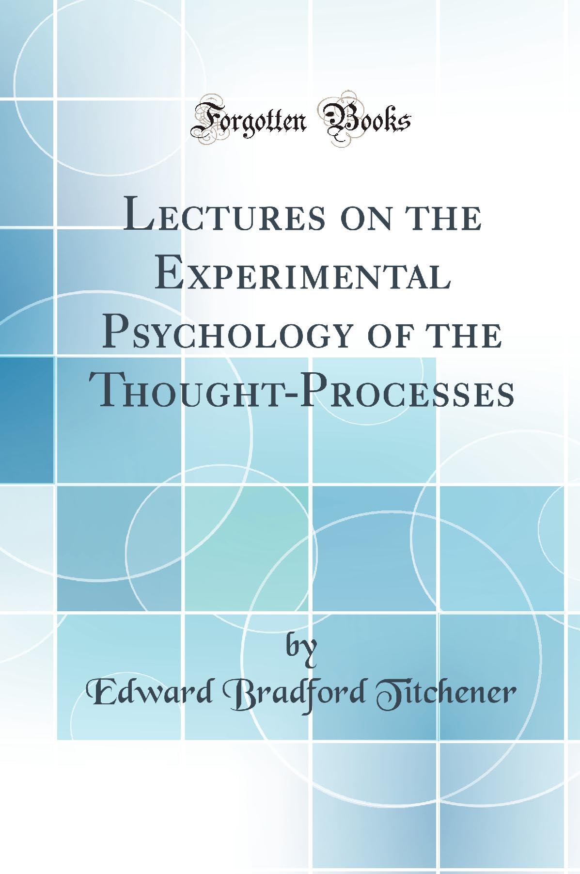 Lectures on the Experimental Psychology of the ThoughtProcesses (Classic Reprint)