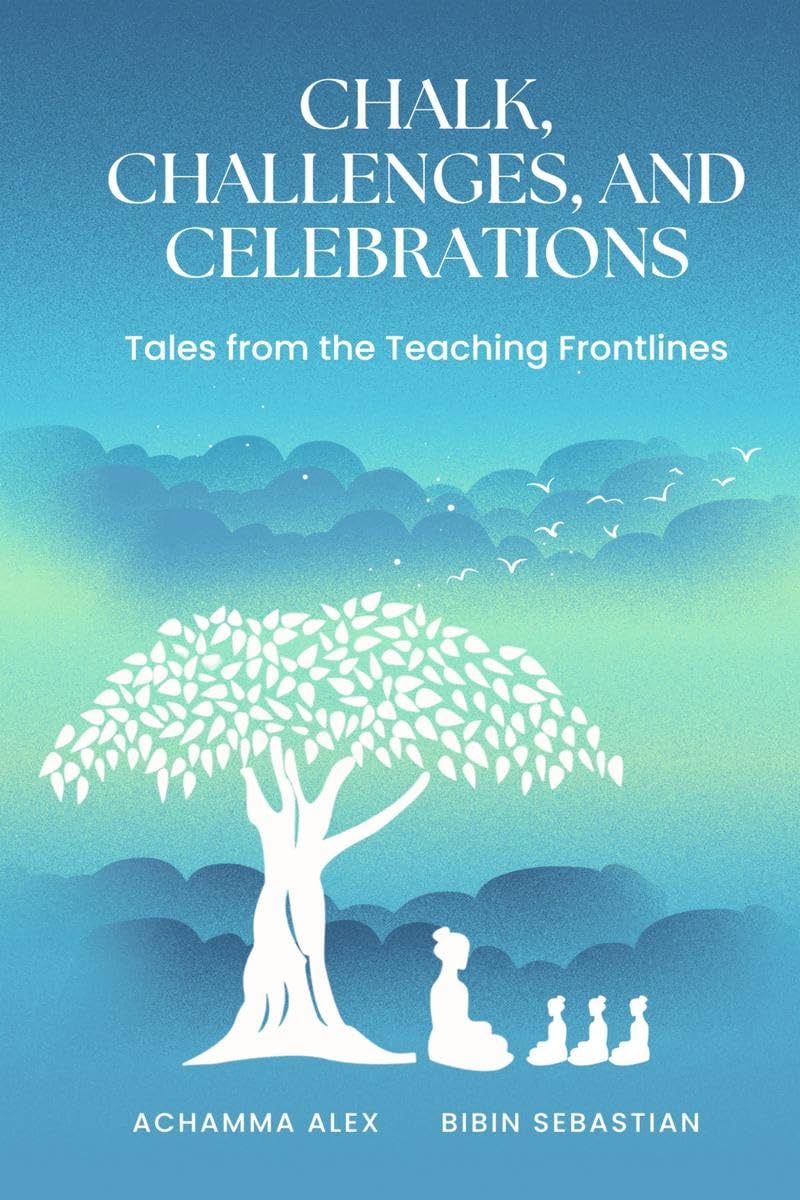 Chalk, Challenges, and Celebrations : Tales from the Teaching Frontlines