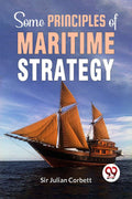 Some Principles Of Maritime Strategy Sir Julian Corbett Sir Julian Corbett