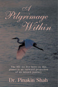 A Pilgrimage Within : The Life We Live Here On This Planet Is An Outward Projection Of An Inward Journey