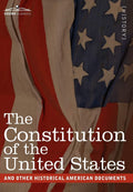 The Constitution of the United States and Other Historical American Documents: Including the Declaration of Independence, the Ar