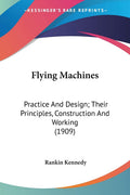 Flying Machines: Practice And Design; Their Principles, Construction And Working (1909)