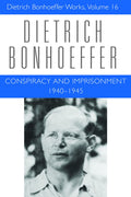 Conspiracy and Imprisonment, 19401945 (Dietrich Bonhoeffer Works, Vol. 16)