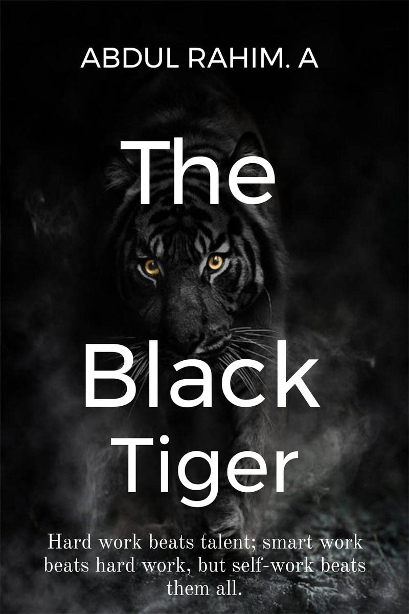 The Black Tiger : Hard work beats talent; smart work beats hard work, but selfwork beats them all.