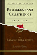 Physiology And Calisthenics: For Schools And Families (Classic Reprint)