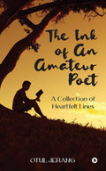 The Ink of An Amateur Poet : A Collection of Heartfelt Lines