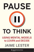 Pause To Think: Using Mental Models To Learn And Decide (Heilbrunn Center For Graham & Dodd Investing Series)