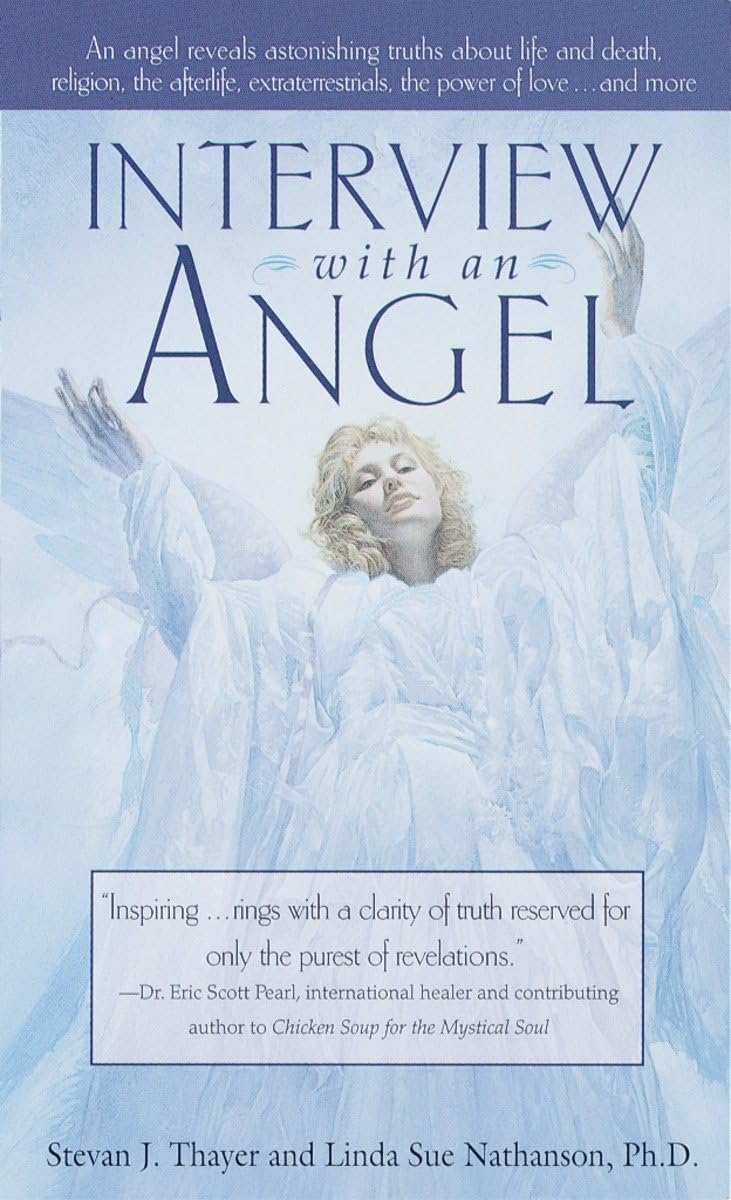 Interview with an Angel: An Angel Reveals Astonishing Truths About Life and Death, Religion, the Aferlife, Extraterrestrials, th
