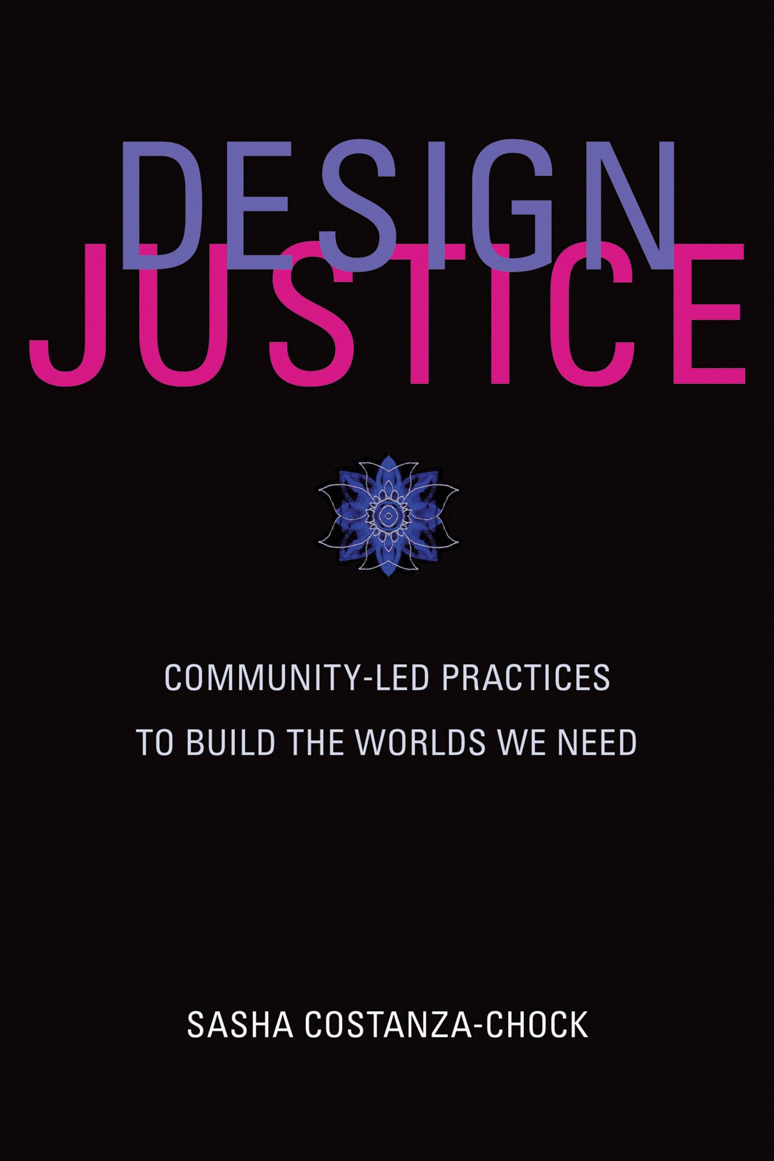 Design Justice: CommunityLed Practices to Build the Worlds We Need (Information Policy)