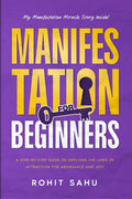 Manifestation For Beginners : A StepByStep Guide to Applying the Laws of Attraction for Abundance and Joy!