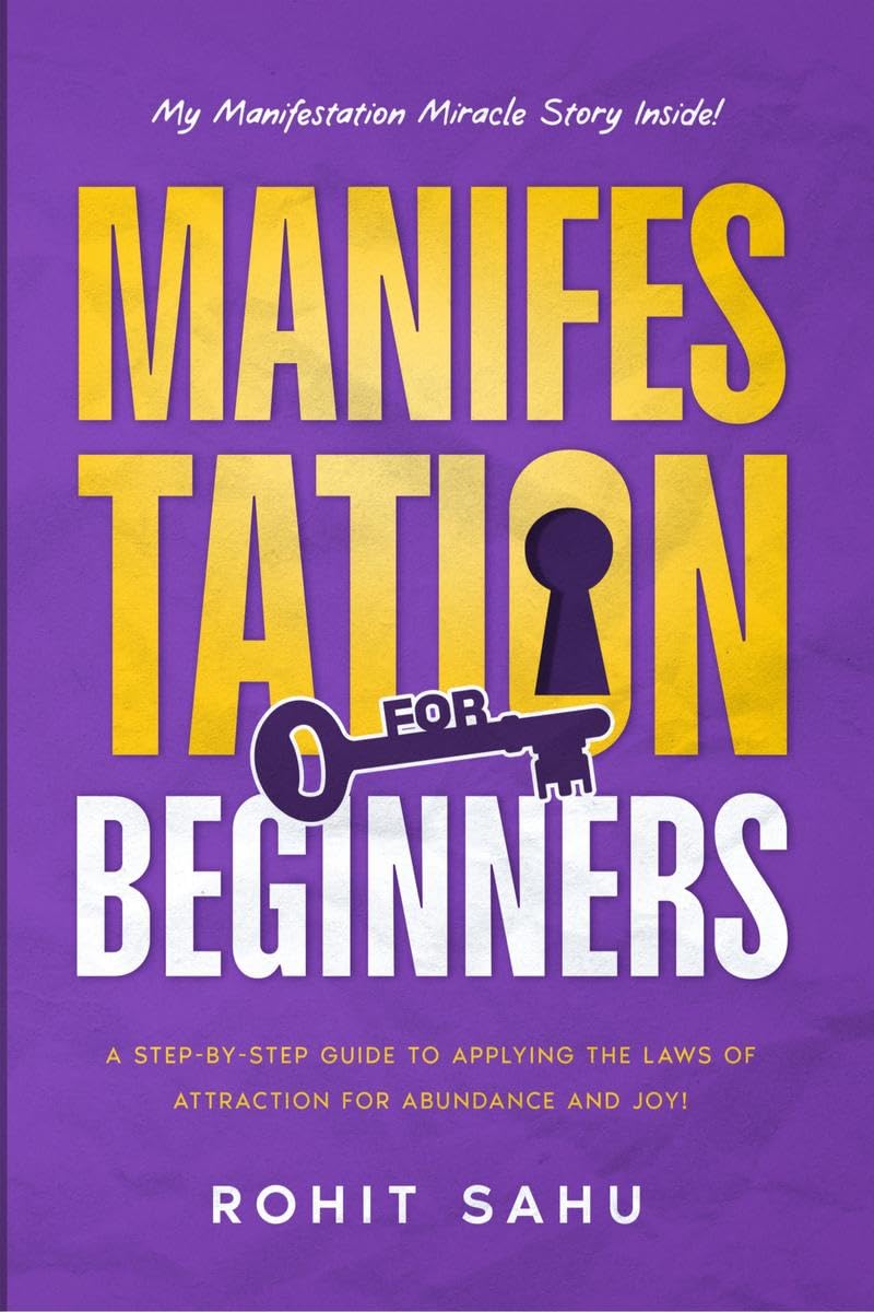 Manifestation For Beginners : A StepByStep Guide to Applying the Laws of Attraction for Abundance and Joy!