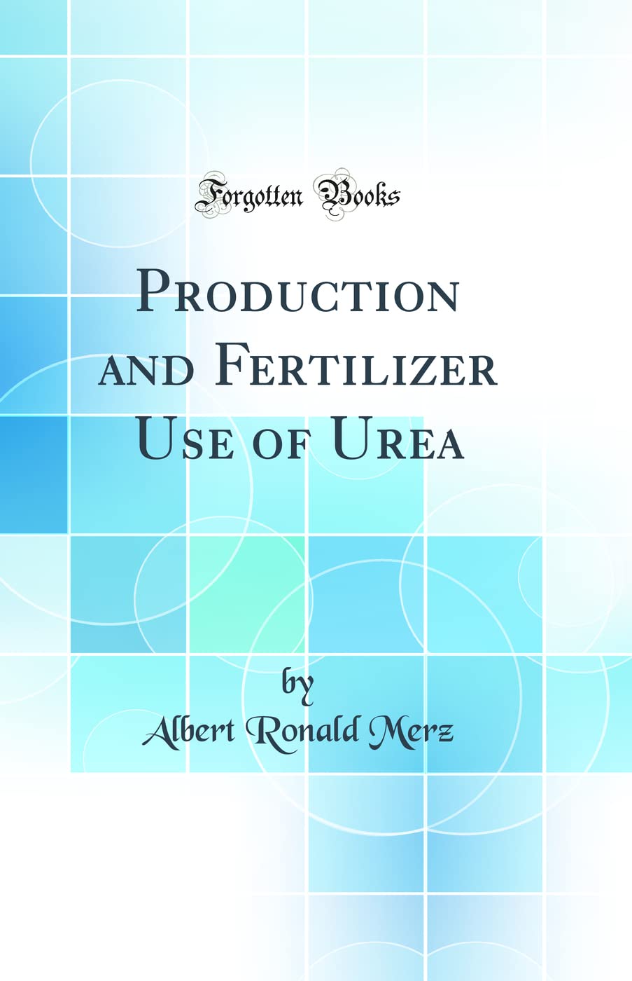 Production and Fertilizer Use of Urea (Classic Reprint)