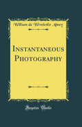 Instantaneous Photography (Classic Reprint)