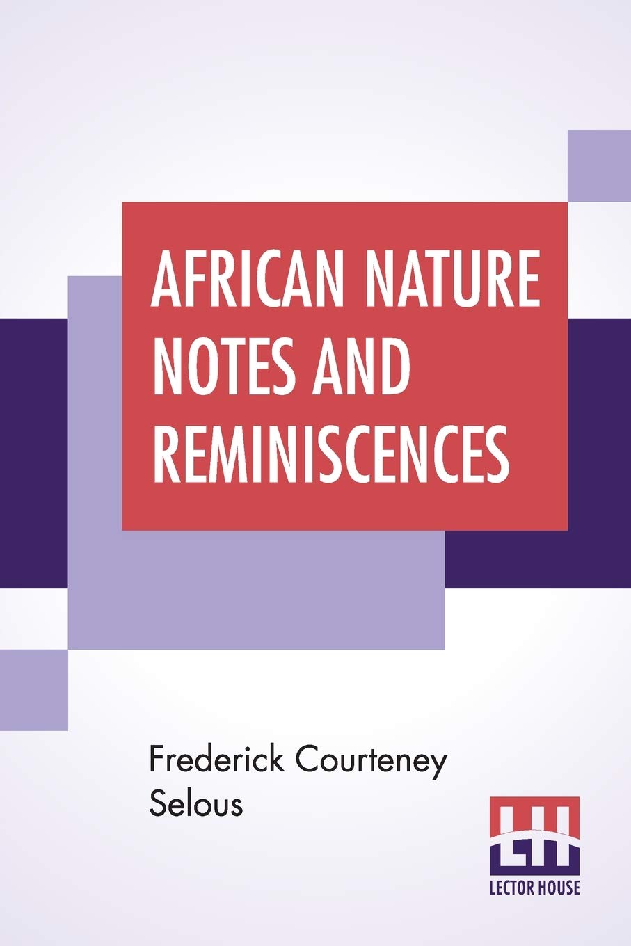 African Nature Notes And Reminiscences: With A Foreword By President Roosevelt