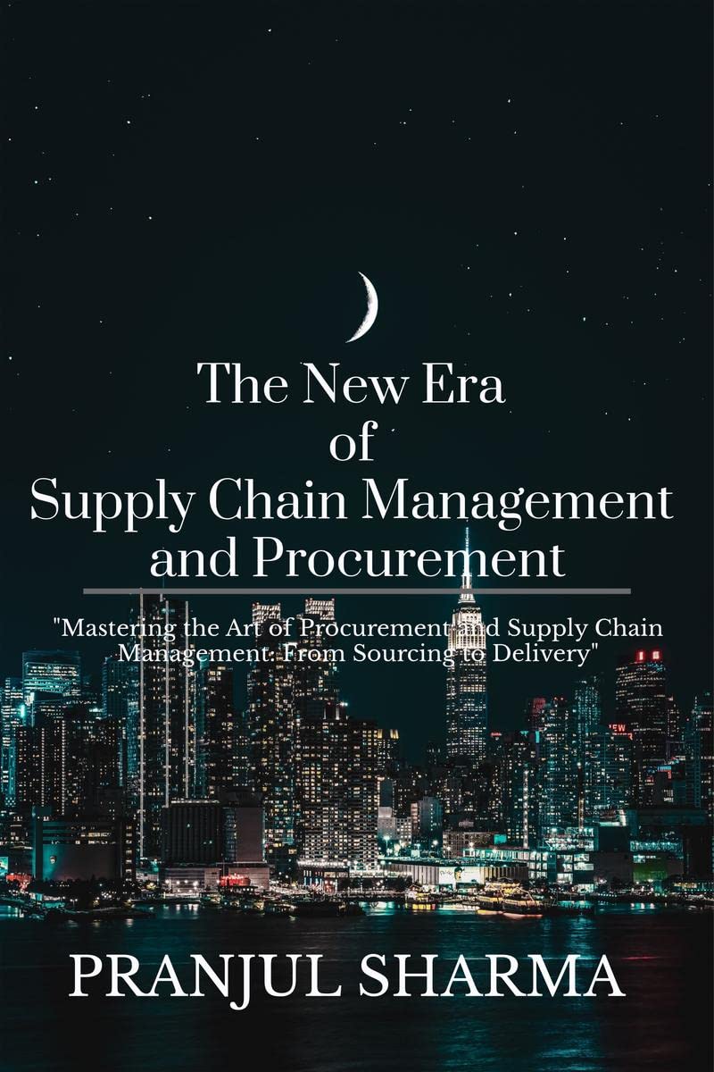 The New Era Of Supply Chain Management And Procurement : Mastering the Art of Procurement and Supply Chain Management: From Sou
