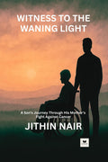 WITNESS TO THE WANING LIGHT: A Sons Journey Through His Mothers Fight Against Cancer
