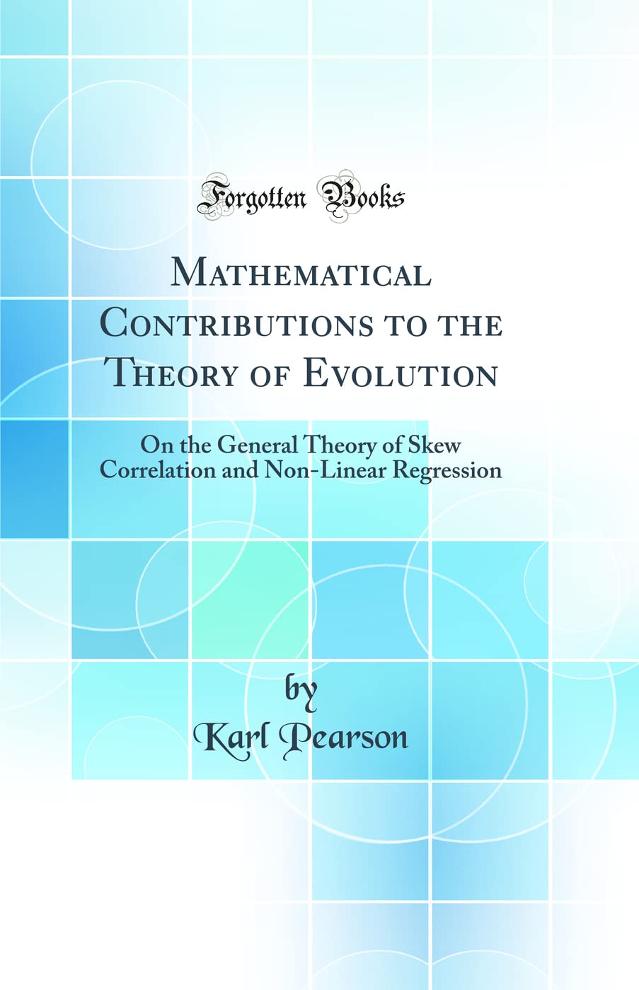 Mathematical Contributions to the Theory of Evolution: On the General Theory of Skew Correlation and NonLinear Regression (Clas