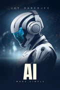 AI Made Simple: A Beginners Guide to Smart Machines