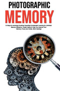 Photographic Memory: 10 Steps To Remember Anything Superfast! Accelerated Learning For Unlimited Memory Efficiency. Create Habit