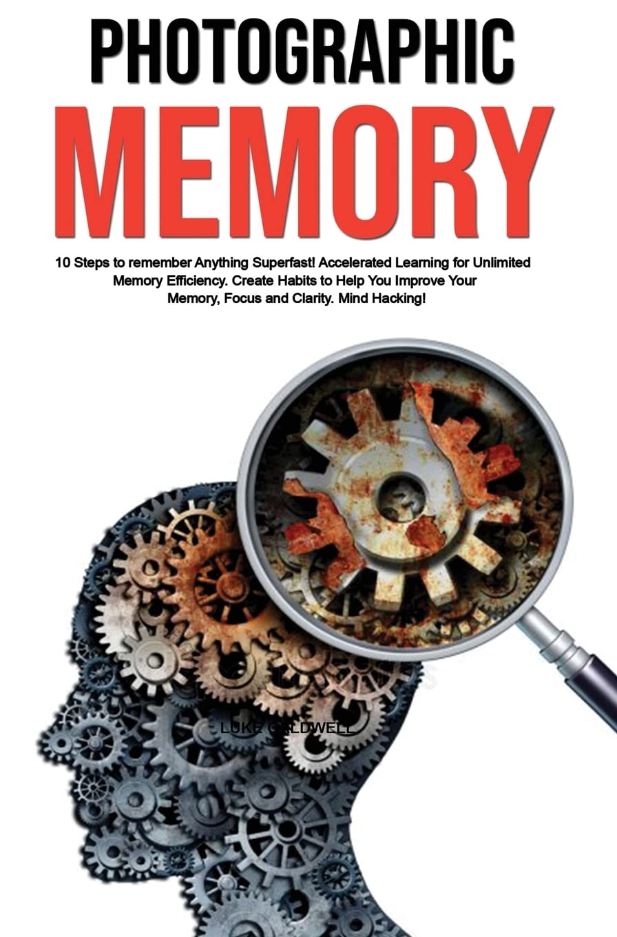 Photographic Memory: 10 Steps To Remember Anything Superfast! Accelerated Learning For Unlimited Memory Efficiency. Create Habit