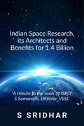 Indian Space Research, its Architects and Benefits for 1.4 Billion : An Insiders View